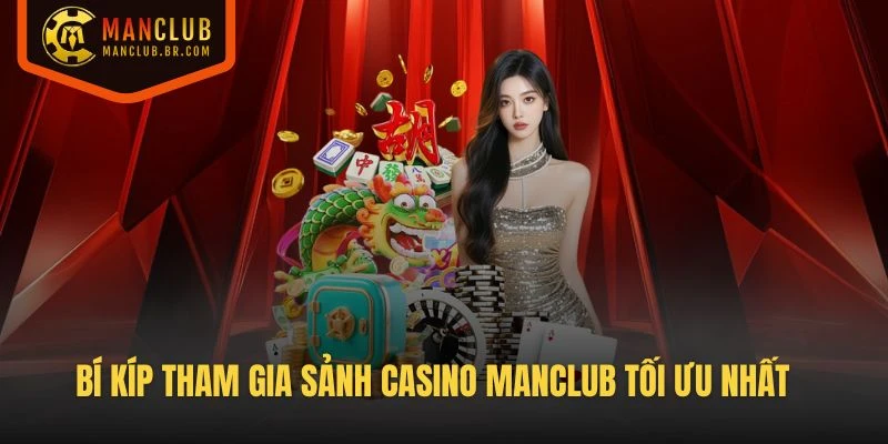 Bí kíp tham gia sảnh Casino Manclub tối ưu nhất từ cao thủ