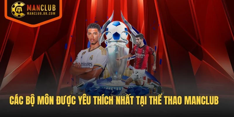 Các bộ môn được người chơi yêu thích nhất tại sảnh Thể Thao Manclub