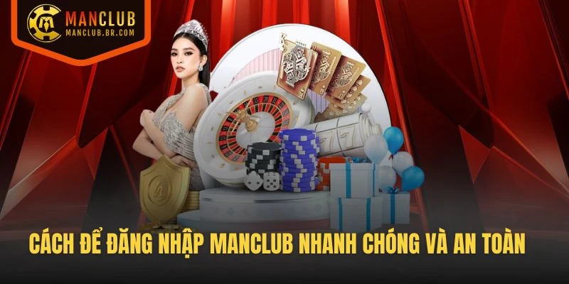Cách để đăng nhập Manclub nhanh chóng và an toàn