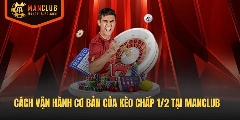 Cách vận hành cơ bản của kèo chấp 1/2 tại Manclub