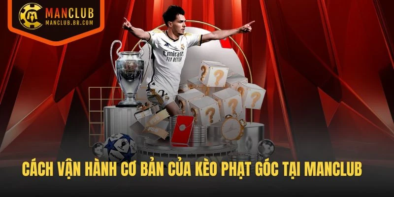 Cách vận hành cơ bản của kèo phạt góc tại Manclub