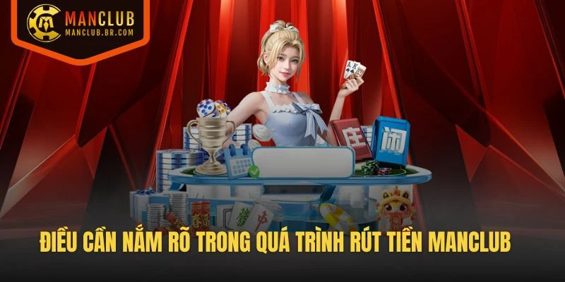Điều cần nắm rõ trong quá trình thực hiện rút tiền Manclub