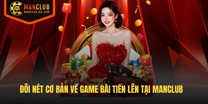 Đôi nét cơ bản về game Bài Tiến Lên tại Manclub