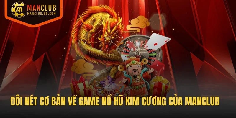 Đôi nét cơ bản về game Nổ Hũ Kim Cương của Manclub