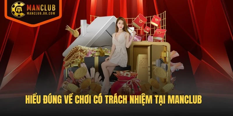 Hiểu đúng về chơi có trách nhiệm tại Manclub