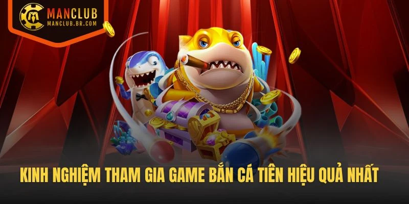 Kinh nghiệm tham gia game Bắn Cá Tiên hiệu quả nhất