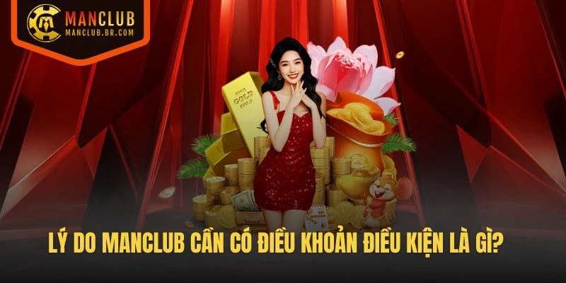 Lý do Manclub cần có Điều khoản điều kiện là gì?