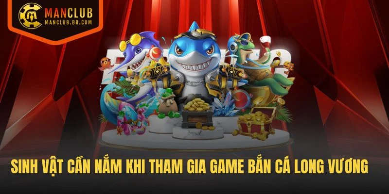 Sinh vật cơ bản cần nắm khi tham gia game Bắn Cá Long Vương