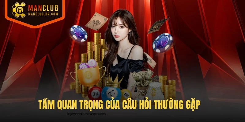 Tầm quan trọng của câu hỏi thường gặp đối với Manclub
