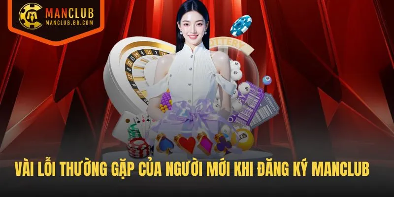 Vài lỗi thường gặp của người mới khi đăng ký Manclub
