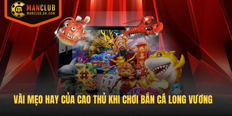 Vài mẹo hay của cao thủ khi chơi Bắn Cá Long Vương tại Manclub