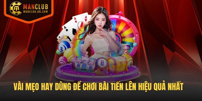 Vài mẹo hay dùng để chơi Bài Tiến Lên hiệu quả nhất