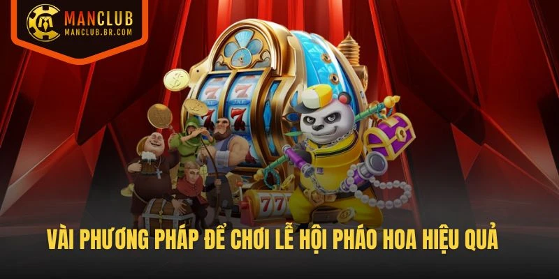 Vài phương pháp hay dùng để chơi Lễ Hội Pháo Hoa hiệu quả