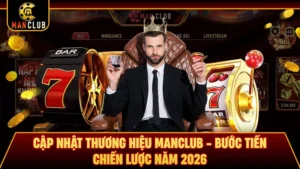 Cập Nhật Thương Hiệu Manclub - Bước Tiến Chiến Lược Năm 2026