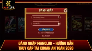 Đăng Nhập Manclub - Hướng Dẫn Truy Cập Tài Khoản An Toàn 2026
