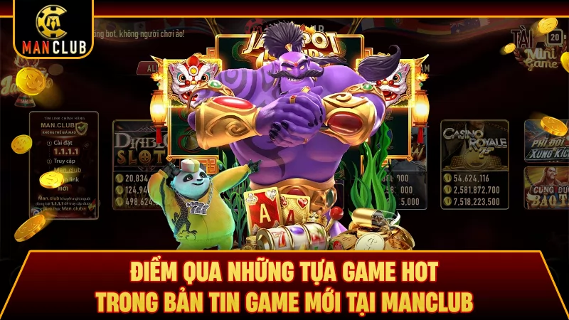 Điểm qua những tựa game hot trong bản tin game mới tại Manclub