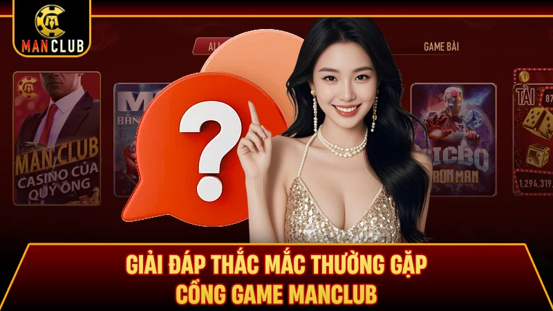 Giải đáp thắc mắc thường gặp cổng game Manclub