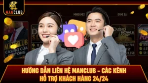 Hướng Dẫn Liên Hệ Manclub - Các Kênh Hỗ Trợ Khách Hàng 24/24