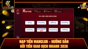 Nạp Tiền Manclub - Hướng Dẫn Gửi Tiền Giao Dịch Nhanh 2026