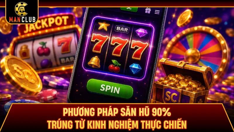Phương pháp săn hũ 90% trúng từ kinh nghiệm thực chiến