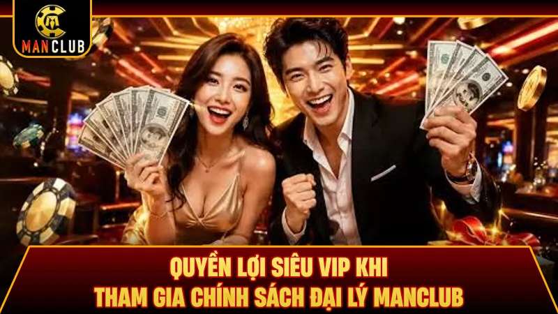 Quyền lợi siêu VIP khi tham gia chính sách đại lý Manclub